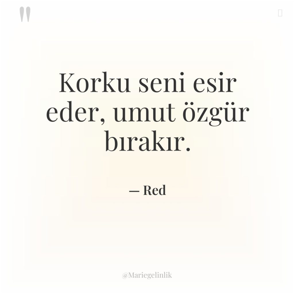 Korku seni esir eder, umut özgür bırakır.