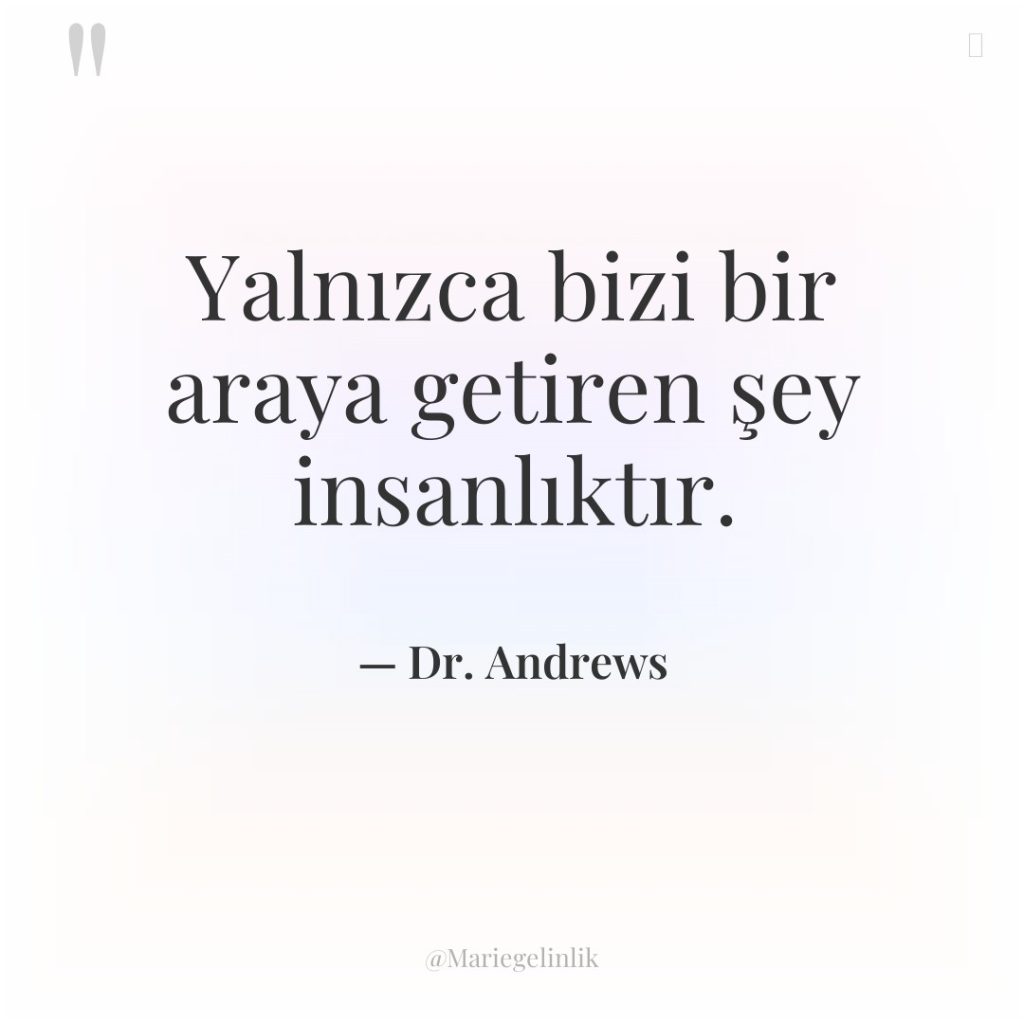 Yalnızca bizi bir araya getiren şey insanlıktır.