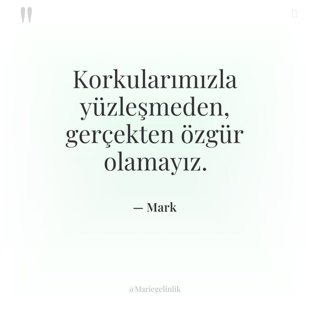 Korkularımızla yüzleşmeden, gerçekten özgür olamayız.