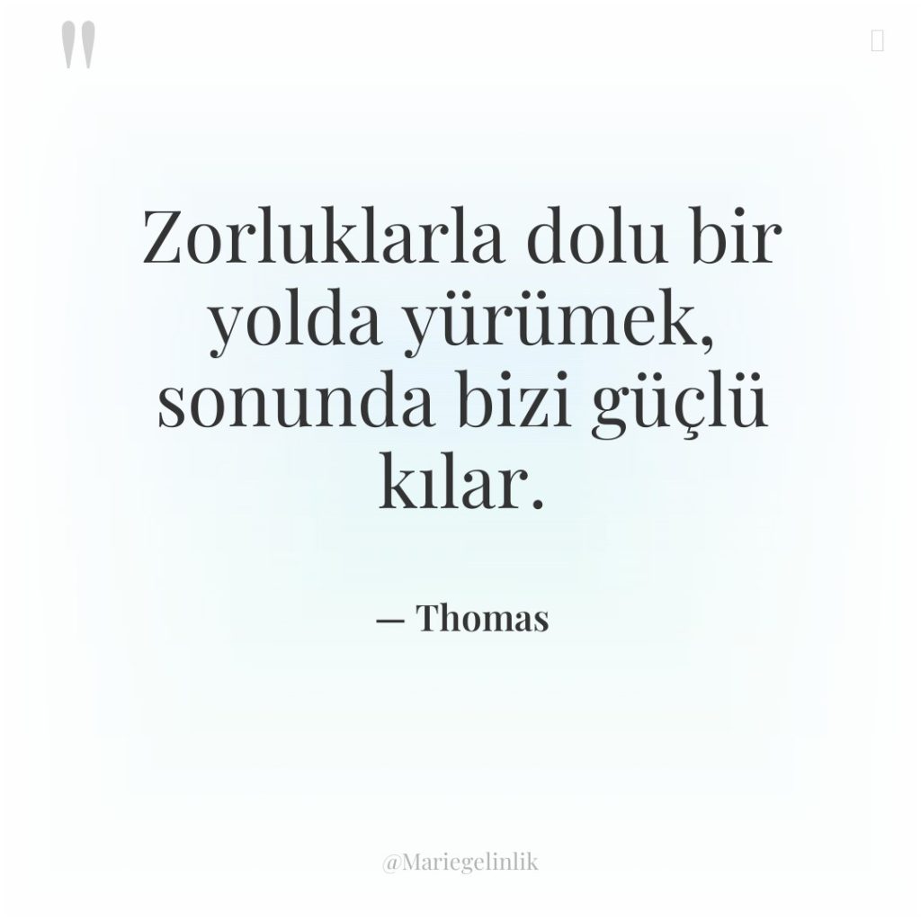 Zorluklarla dolu bir yolda yürümek, sonunda bizi güçlü kılar.