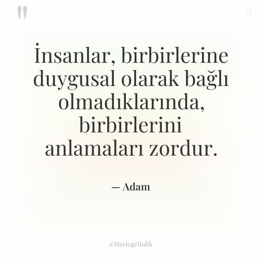 İnsanlar, birbirlerine duygusal olarak bağlı olmadıklarında, birbirlerini anlamaları zordur.