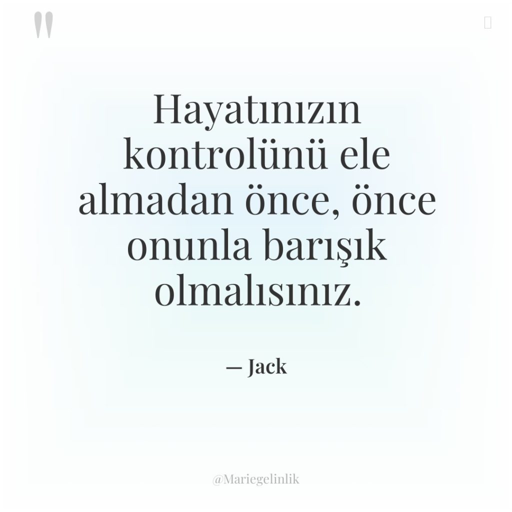 Hayatınızın kontrolünü ele almadan önce, önce onunla barışık olmalısınız.