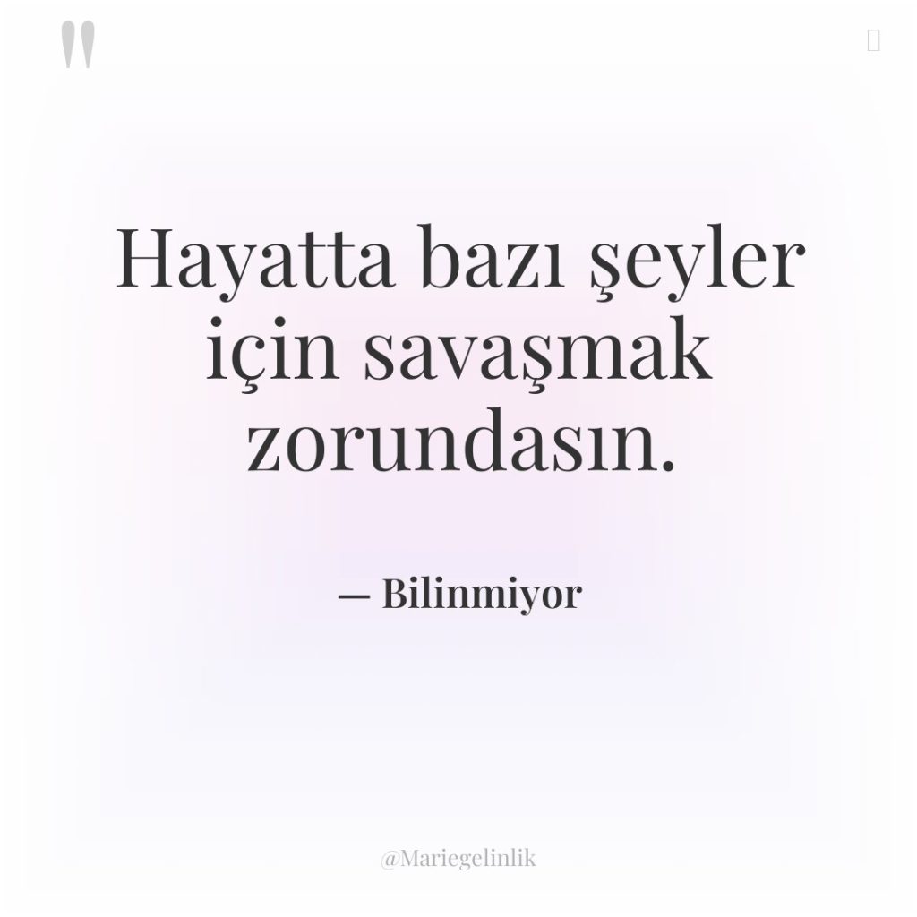 Hayatta bazı şeyler için savaşmak zorundasın.