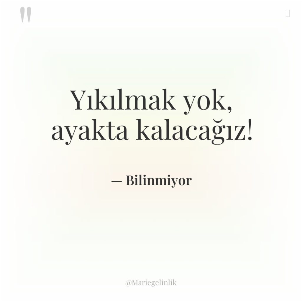 Yıkılmak yok, ayakta kalacağız!