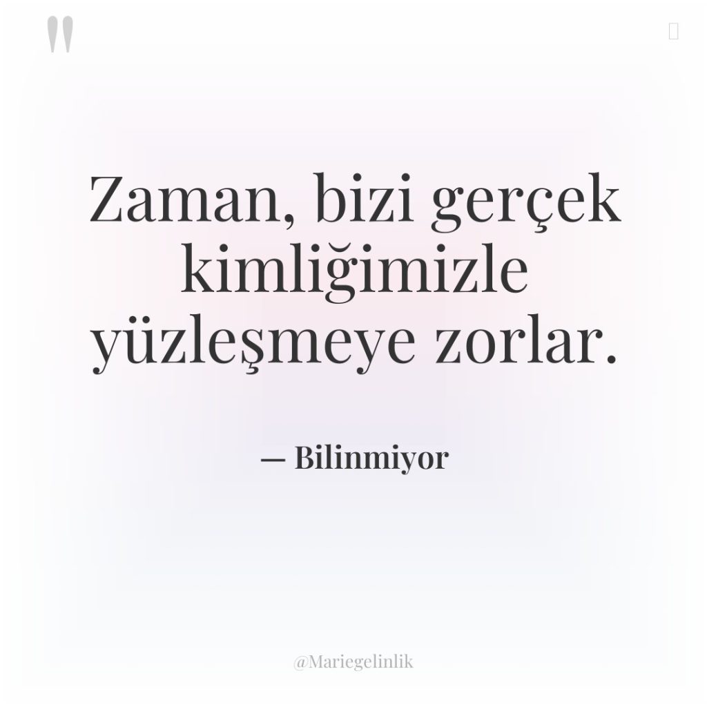 Zaman, bizi gerçek kimliğimizle yüzleşmeye zorlar.