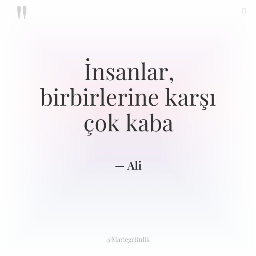 İnsanlar, birbirlerine karşı çok kaba