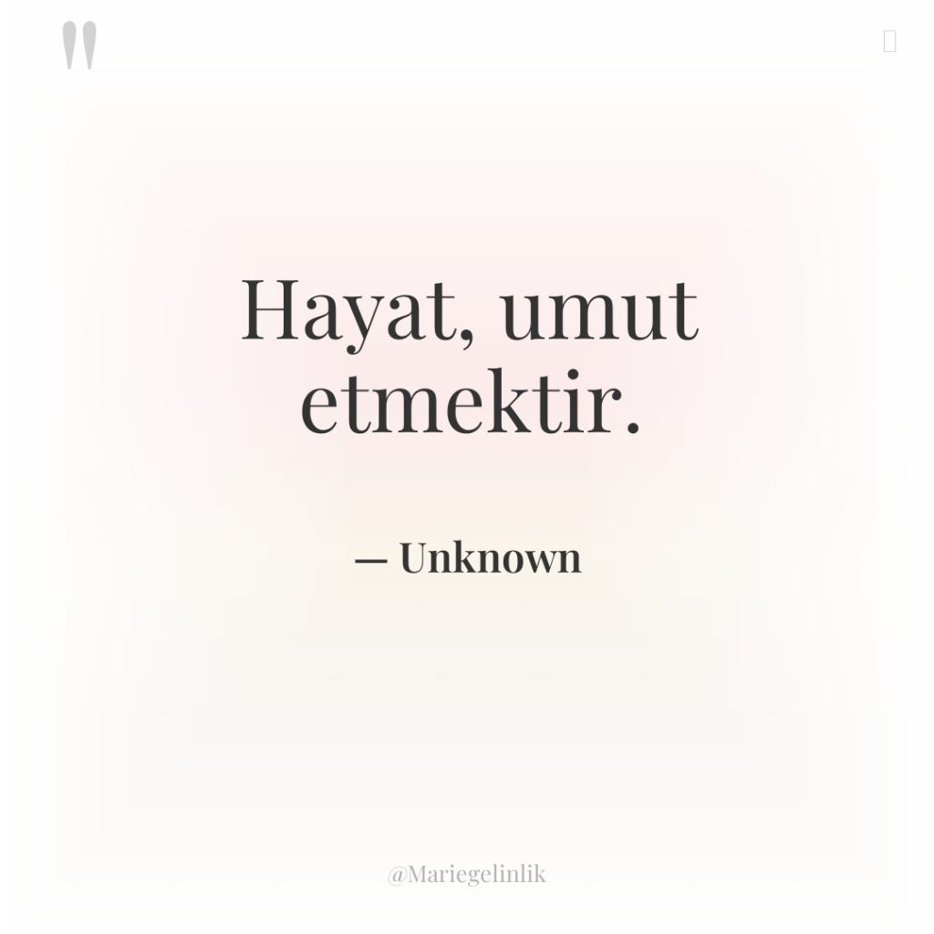 Hayat, umut etmektir.
