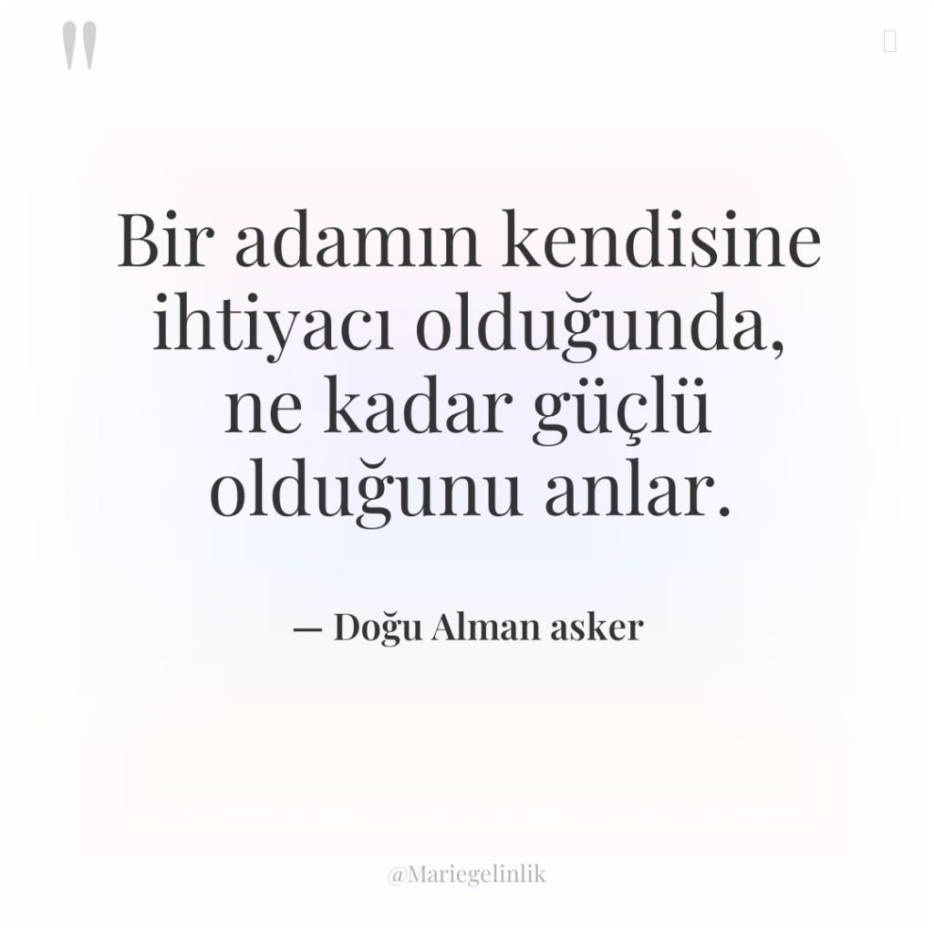 Bir adamın kendisine ihtiyacı olduğunda, ne kadar güçlü olduğunu anlar.