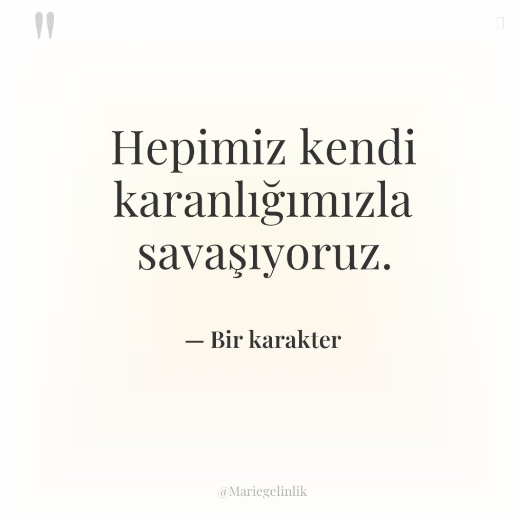 Hepimiz kendi karanlığımızla savaşıyoruz.