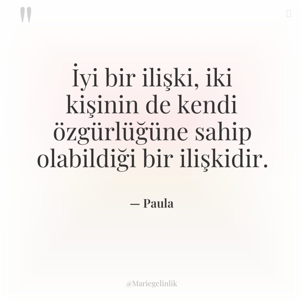 İyi bir ilişki, iki kişinin de kendi özgürlüğüne sahip olabildiği…