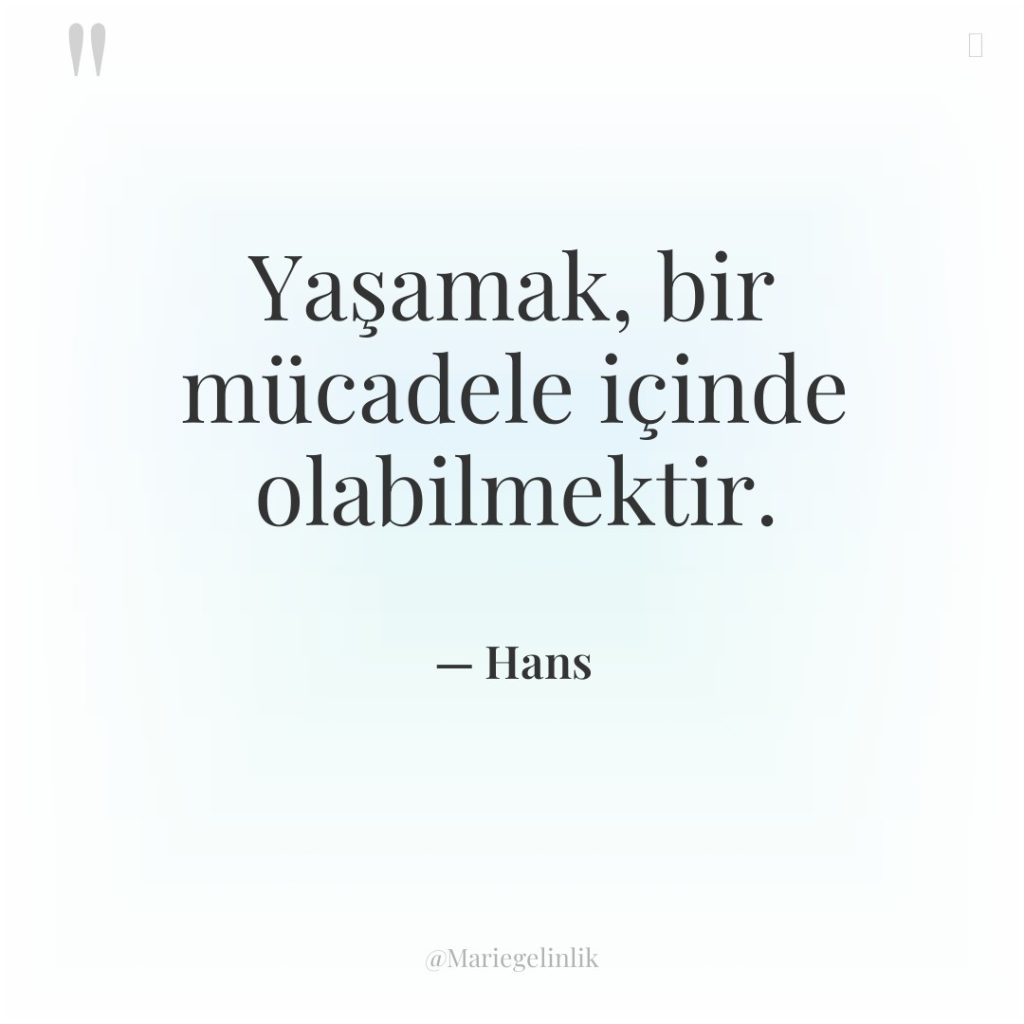 Yaşamak, bir mücadele içinde olabilmektir.