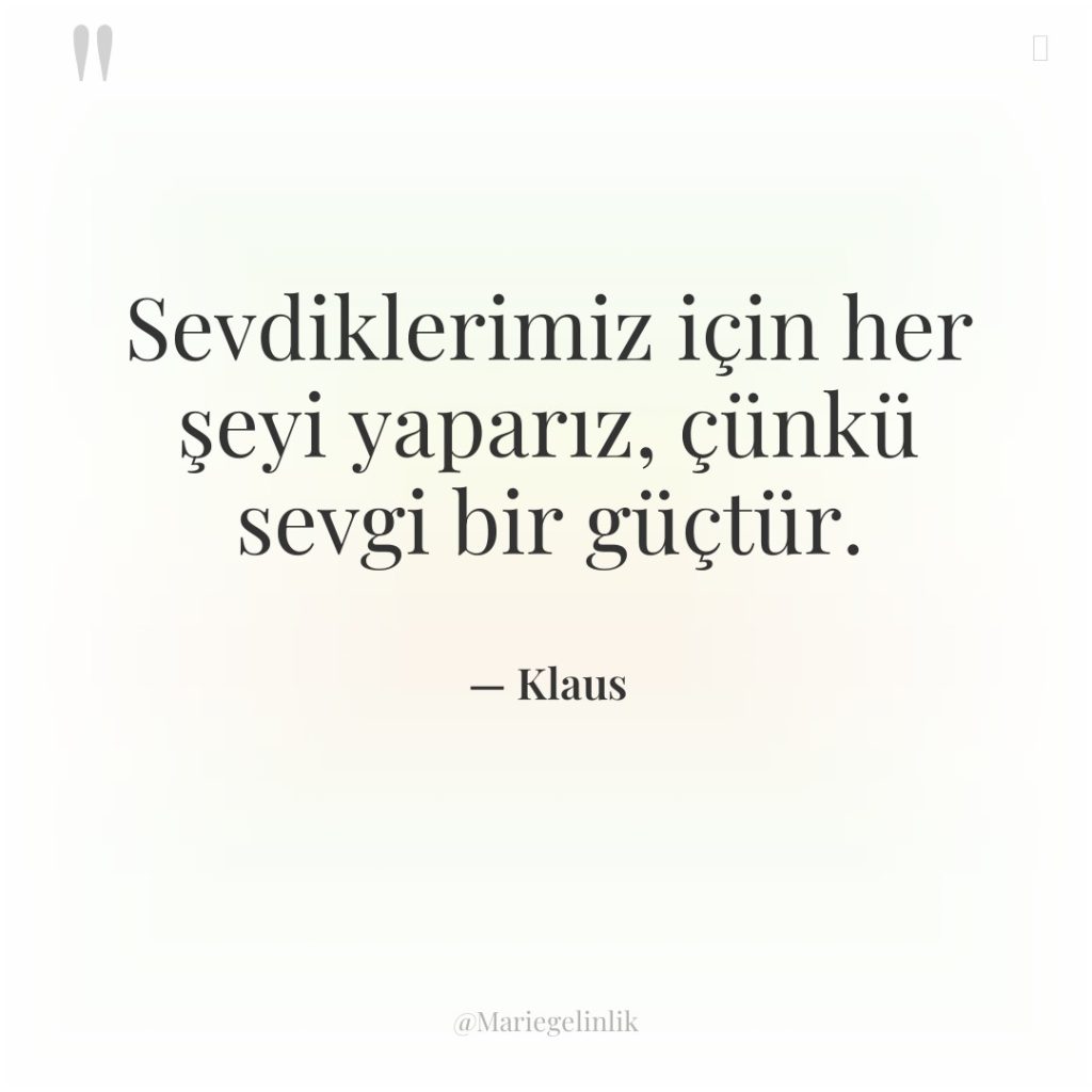 Sevdiklerimiz için her şeyi yaparız, çünkü sevgi bir güçtür.