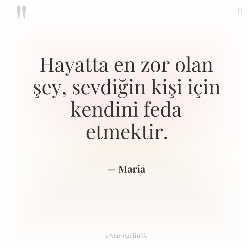 Hayatta en zor olan şey, sevdiğin kişi için kendini feda…