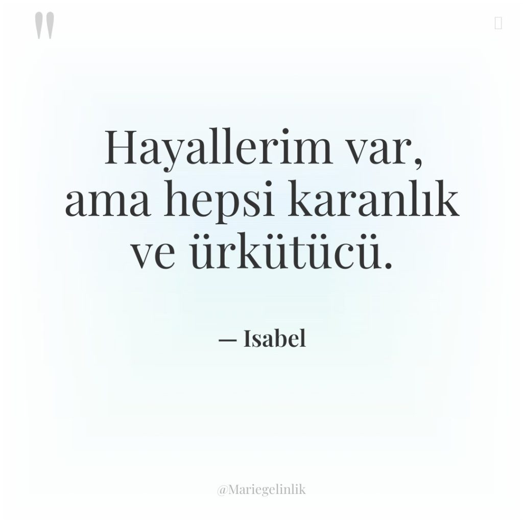 Hayallerim var, ama hepsi karanlık ve ürkütücü.