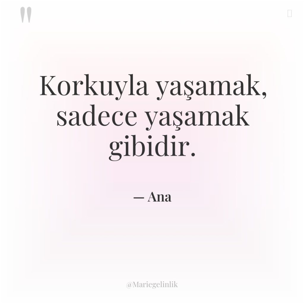 Korkuyla yaşamak, sadece yaşamak gibidir.