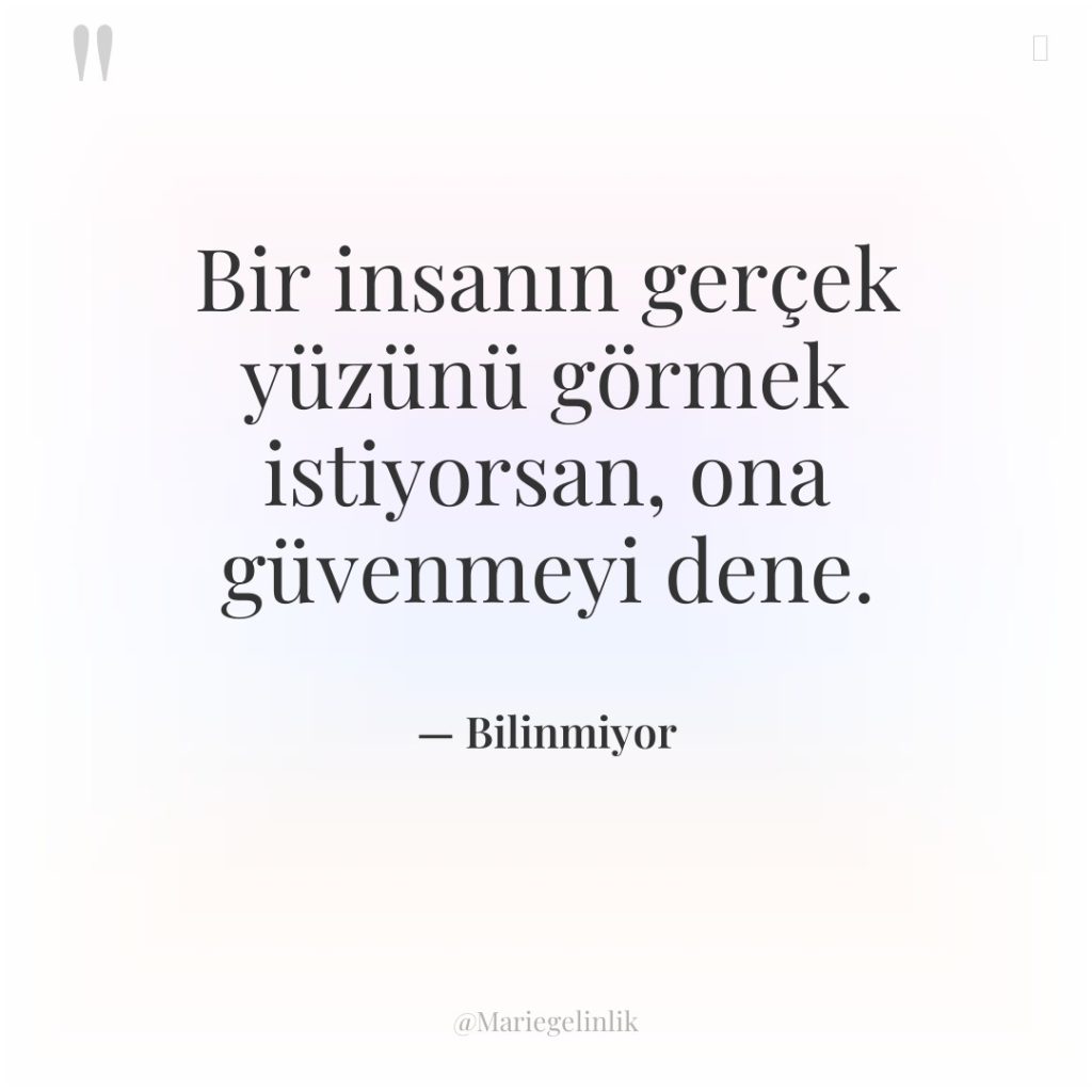 Bir insanın gerçek yüzünü görmek istiyorsan, ona güvenmeyi dene.