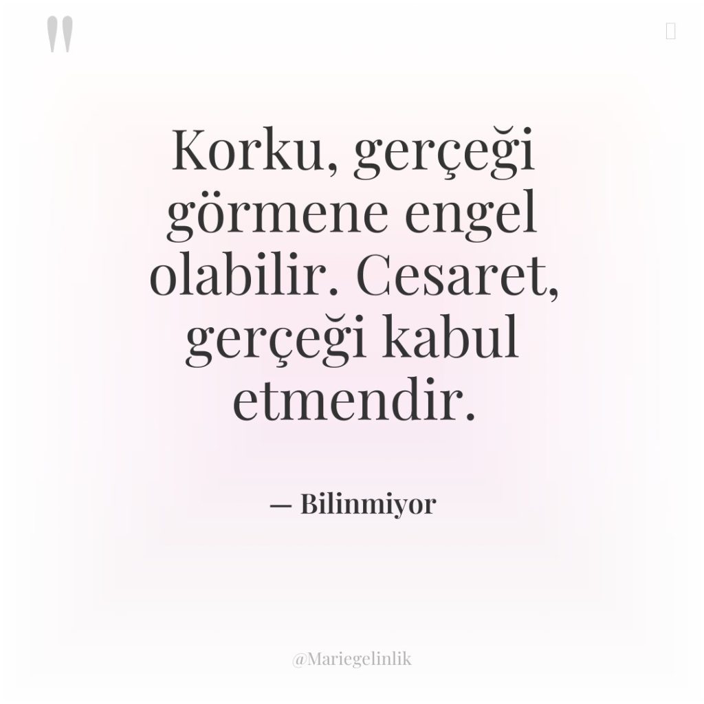 Korku, gerçeği görmene engel olabilir. Cesaret, gerçeği kabul etmendir.