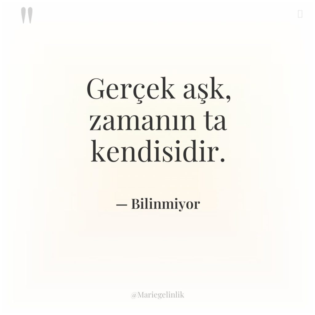 Gerçek aşk, zamanın ta kendisidir.