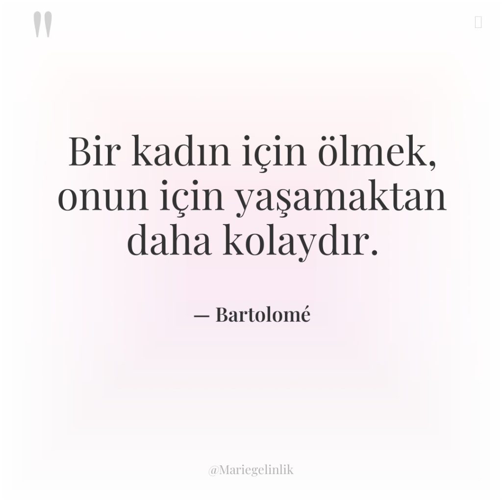 Bir kadın için ölmek, onun için yaşamaktan daha kolaydır.