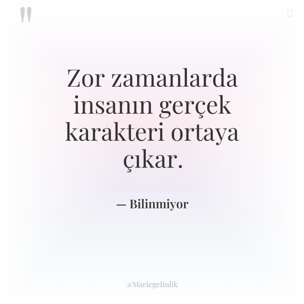 Zor zamanlarda insanın gerçek karakteri ortaya çıkar.