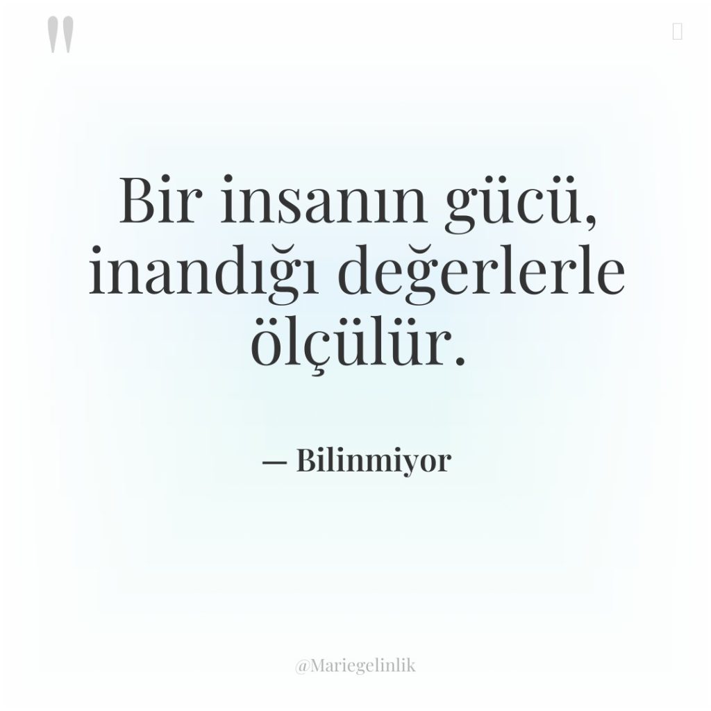 Bir insanın gücü, inandığı değerlerle ölçülür.