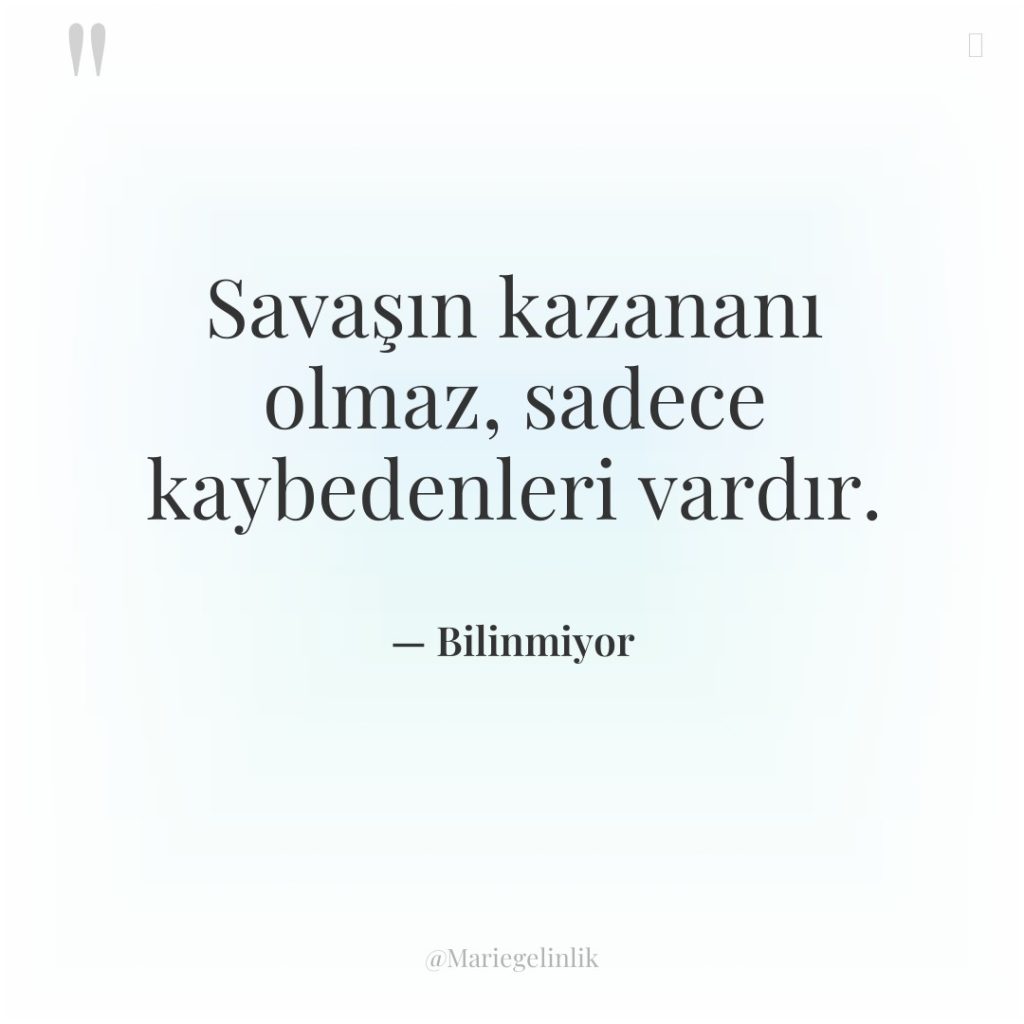 Savaşın kazananı olmaz, sadece kaybedenleri vardır.