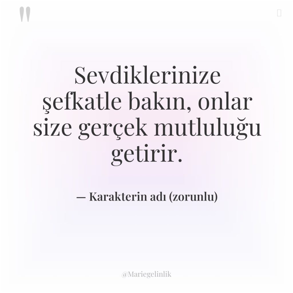 Sevdiklerinize şefkatle bakın, onlar size gerçek mutluluğu getirir.