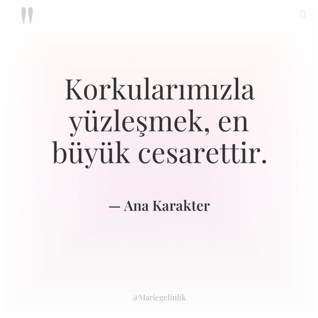 Korkularımızla yüzleşmek, en büyük cesarettir.