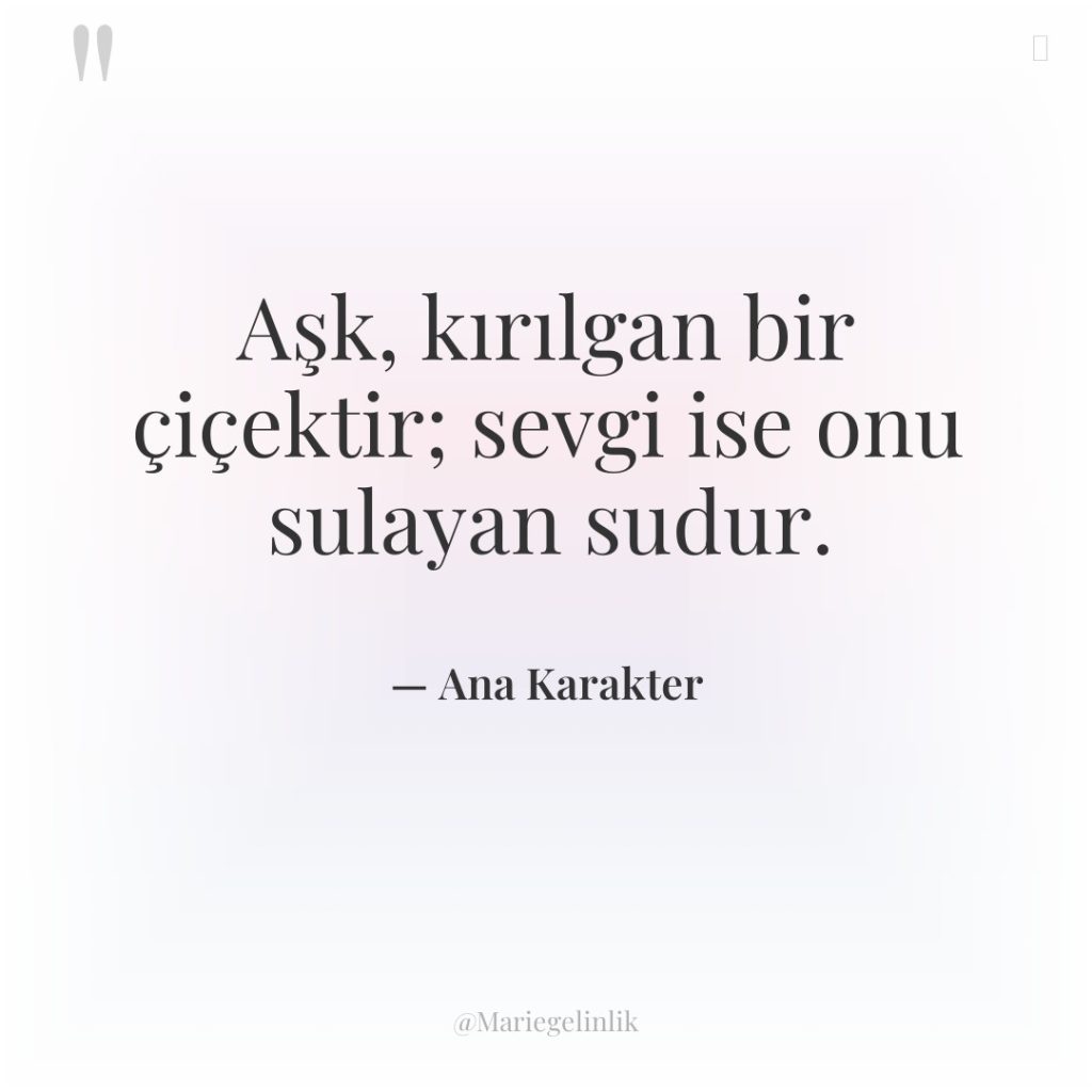 Aşk, kırılgan bir çiçektir; sevgi ise onu sulayan sudur.