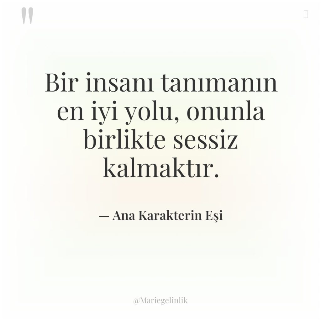 Bir insanı tanımanın en iyi yolu, onunla birlikte sessiz kalmaktır.