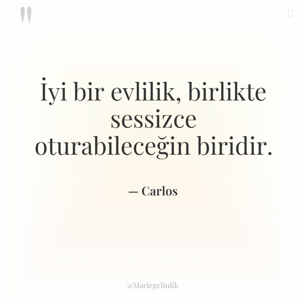 İyi bir evlilik, birlikte sessizce oturabileceğin biridir.