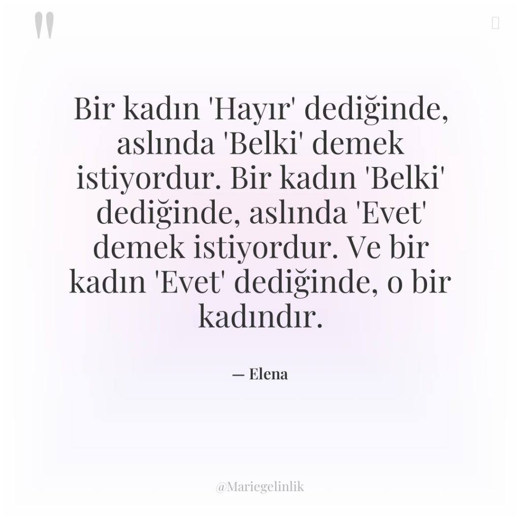 Bir kadın ‘Hayır’ dediğinde, aslında ‘Belki’ demek istiyordur. Bir kadın…