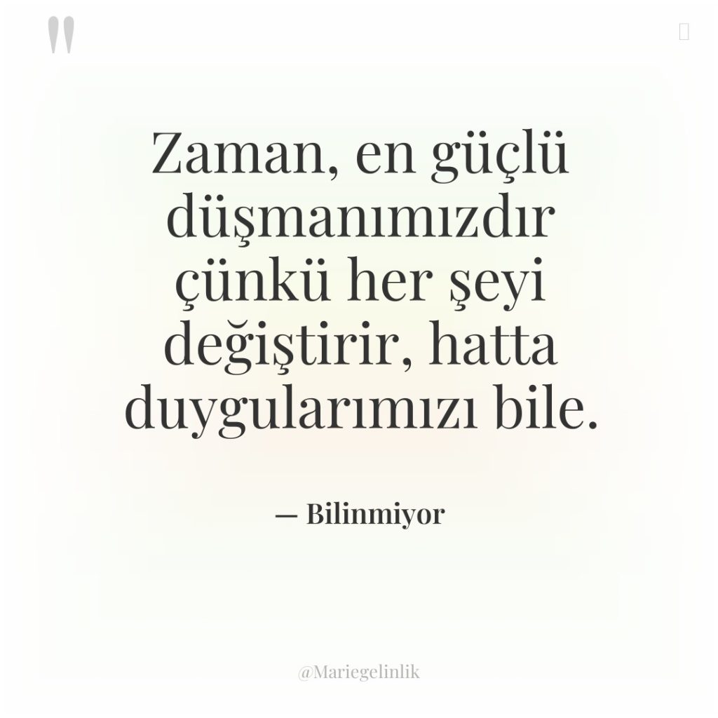 Zaman, en güçlü düşmanımızdır çünkü her şeyi değiştirir, hatta duygularımızı…