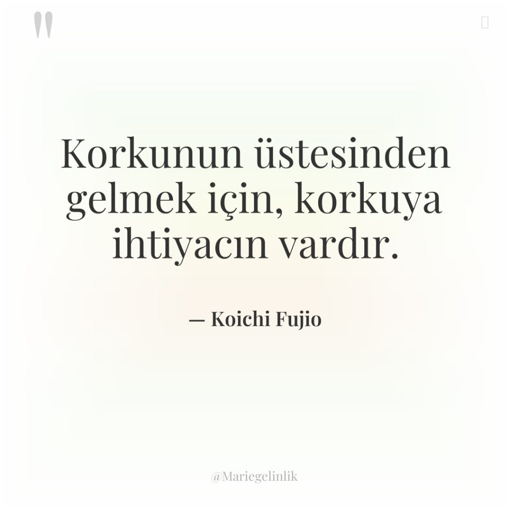 Korkunun üstesinden gelmek için, korkuya ihtiyacın vardır.