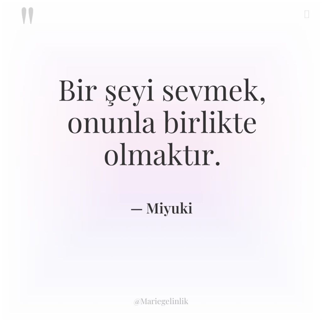 Bir şeyi sevmek, onunla birlikte olmaktır.