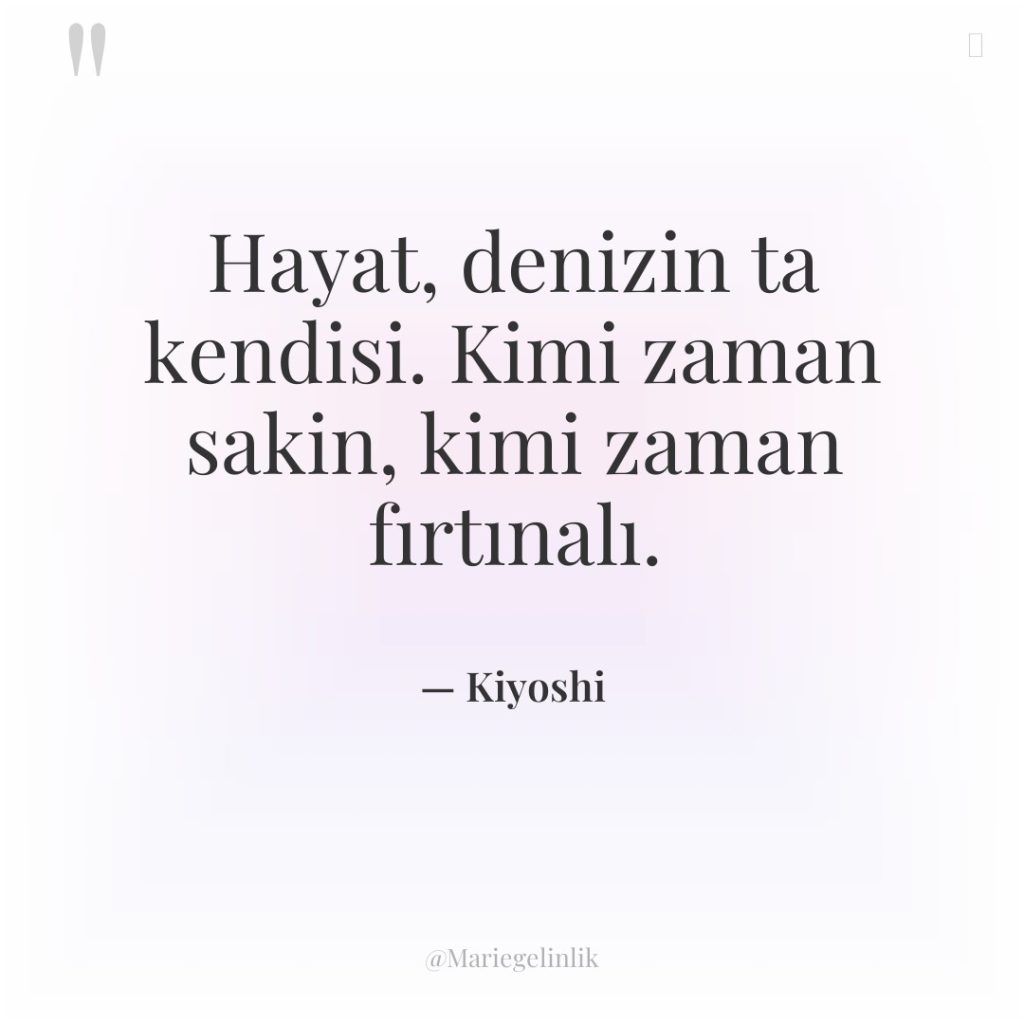 Hayat, denizin ta kendisi. Kimi zaman sakin, kimi zaman fırtınalı.