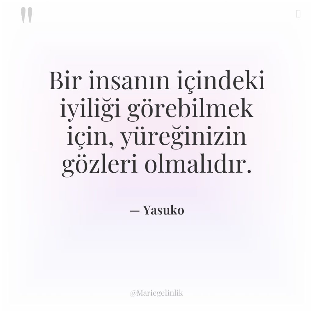 Bir insanın içindeki iyiliği görebilmek için, yüreğinizin gözleri olmalıdır.