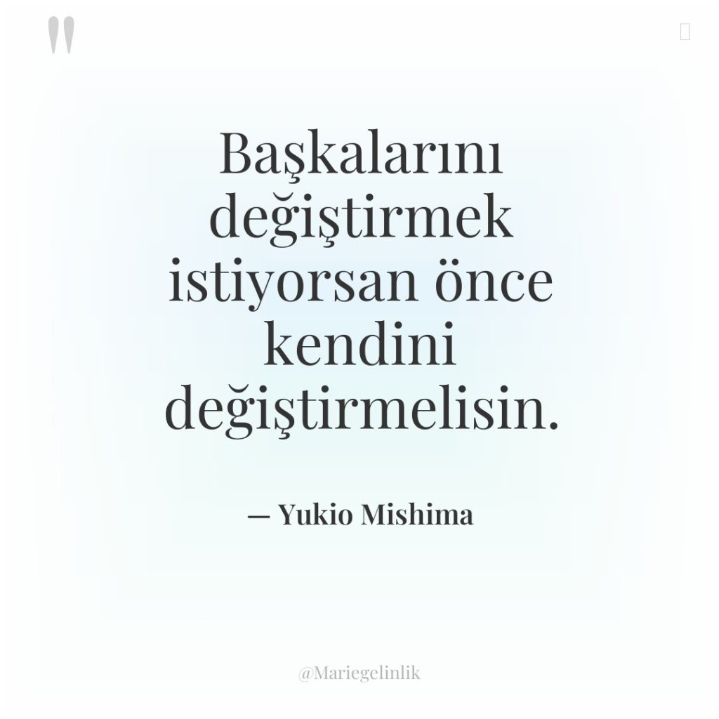 Başkalarını değiştirmek istiyorsan önce kendini değiştirmelisin.