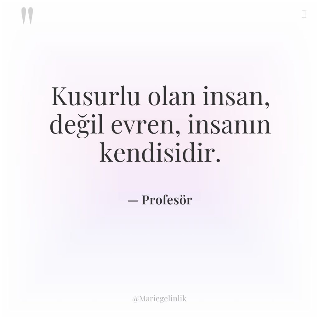 Kusurlu olan insan, değil evren, insanın kendisidir.