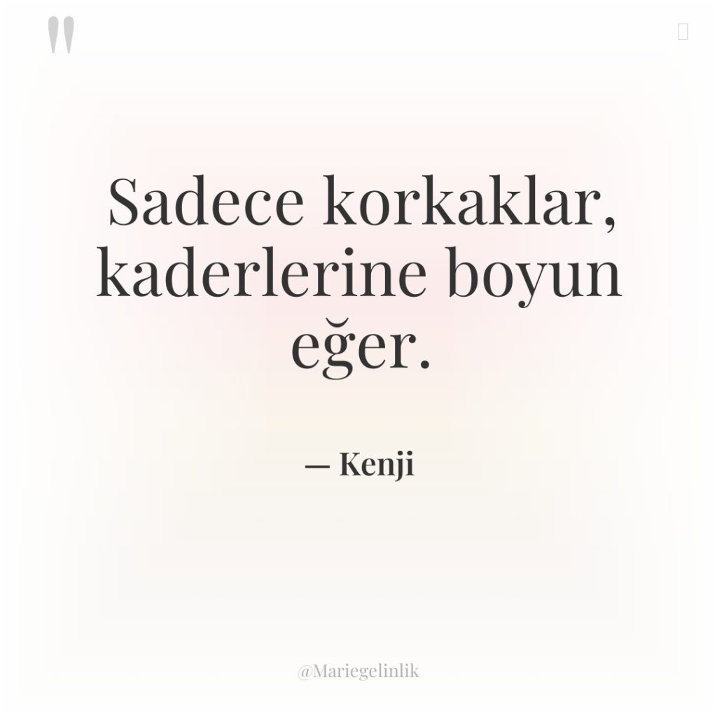 Sadece korkaklar, kaderlerine boyun eğer.