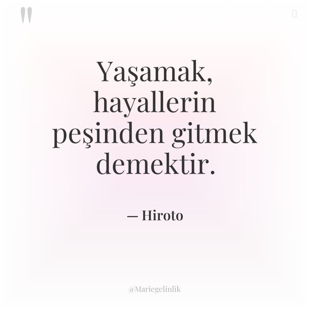 Yaşamak, hayallerin peşinden gitmek demektir.