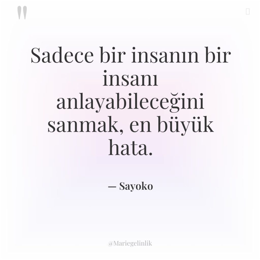 Sadece bir insanın bir insanı anlayabileceğini sanmak, en büyük hata.