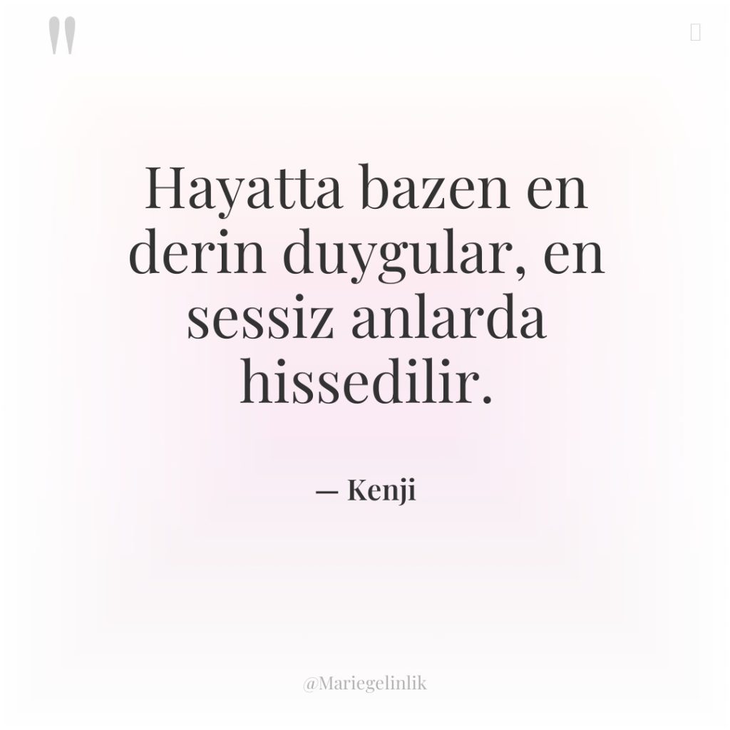 Hayatta bazen en derin duygular, en sessiz anlarda hissedilir.