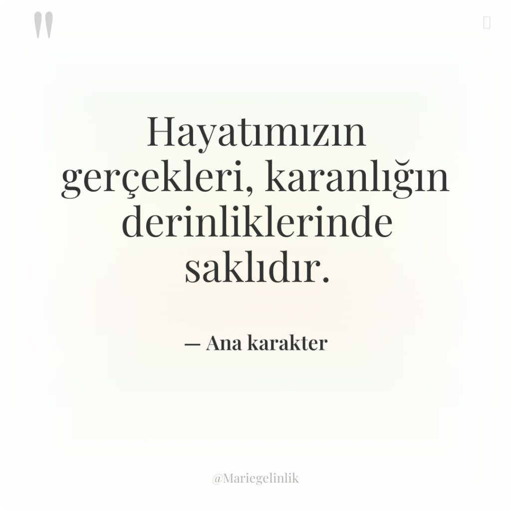 Hayatımızın gerçekleri, karanlığın derinliklerinde saklıdır.