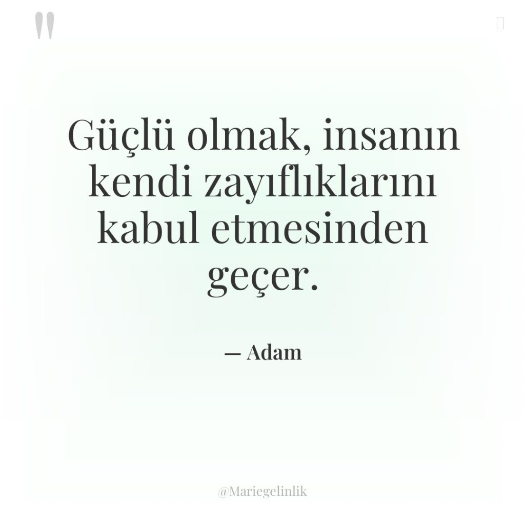 Güçlü olmak, insanın kendi zayıflıklarını kabul etmesinden geçer.