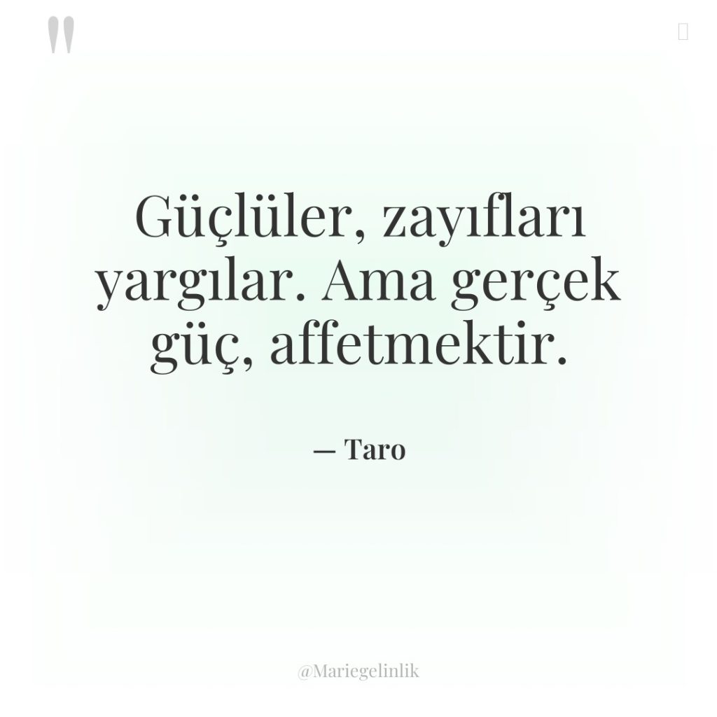 Güçlüler, zayıfları yargılar. Ama gerçek güç, affetmektir.