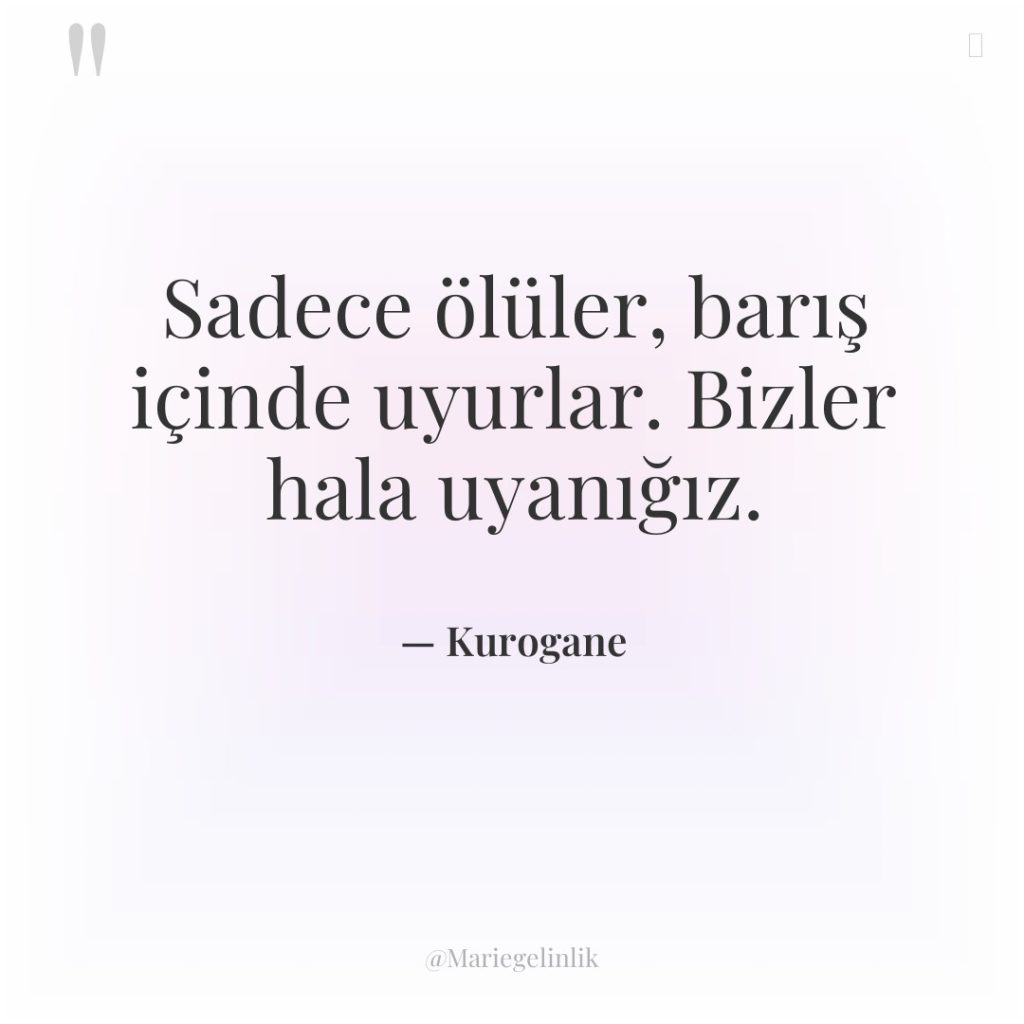 Sadece ölüler, barış içinde uyurlar. Bizler hala uyanığız.