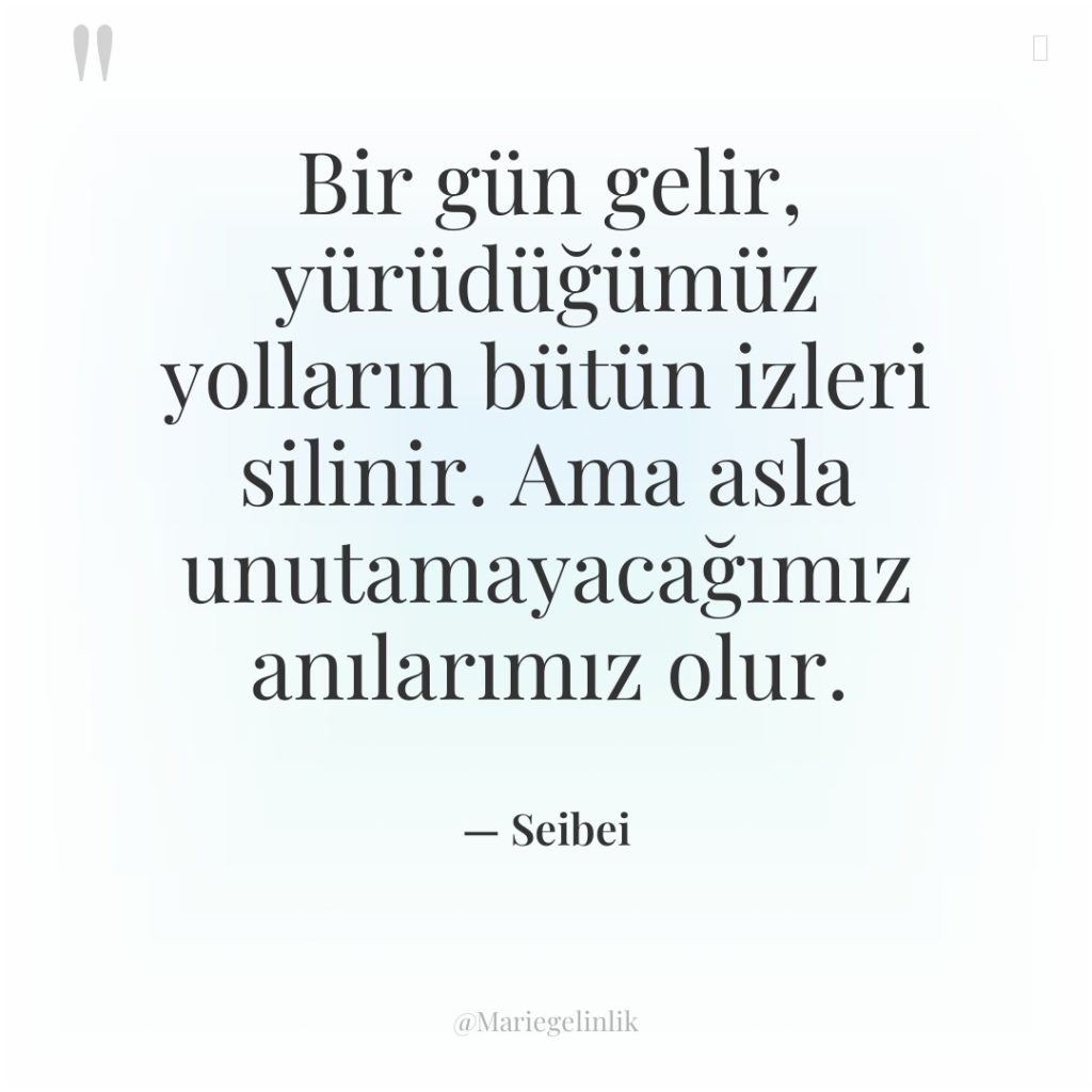 Bir gün gelir, yürüdüğümüz yolların bütün izleri silinir. Ama asla…