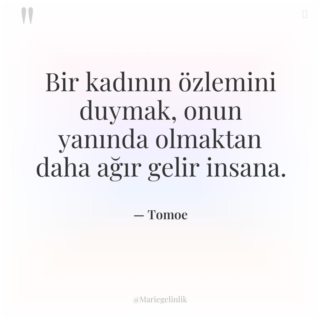 Bir kadının özlemini duymak, onun yanında olmaktan daha ağır gelir…