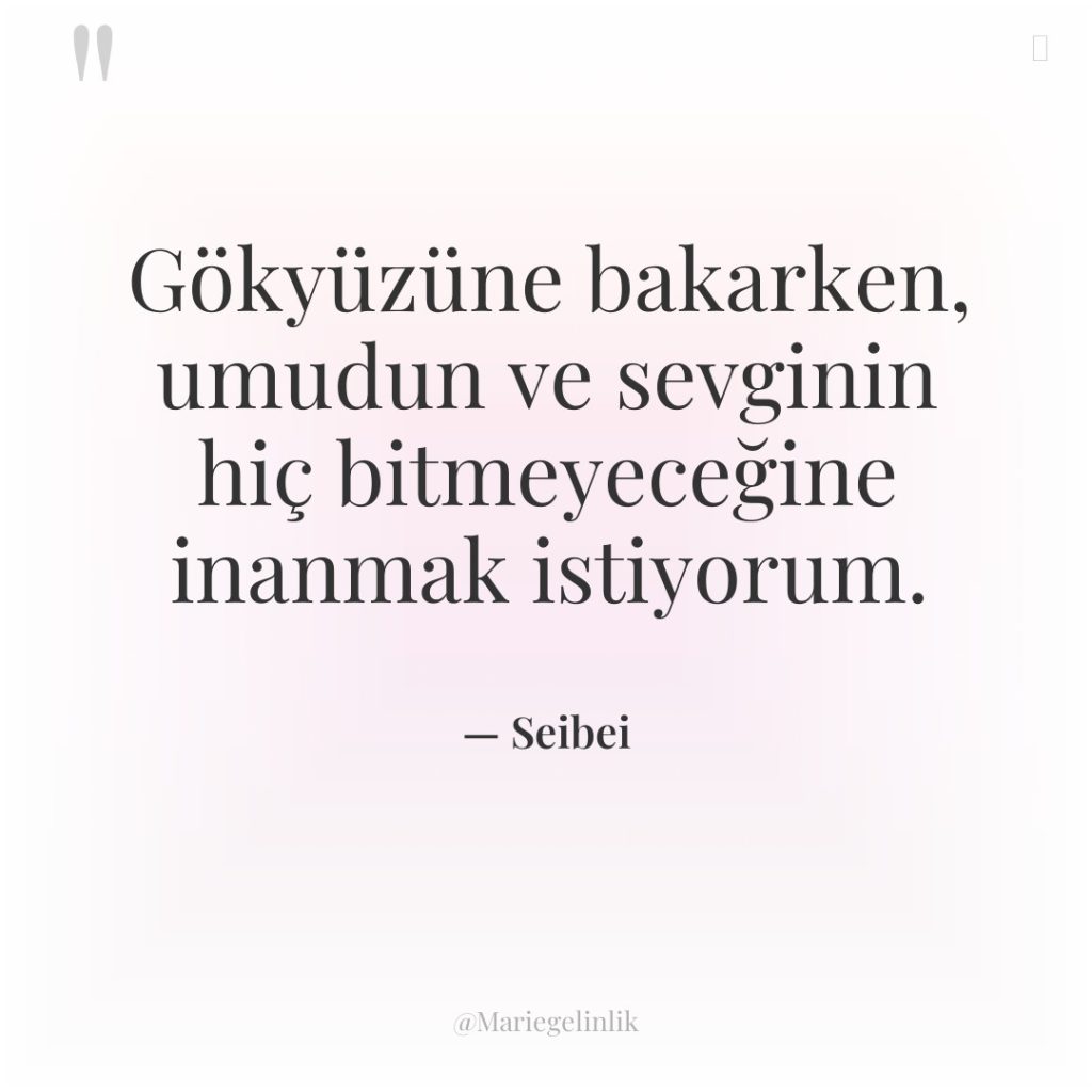 Gökyüzüne bakarken, umudun ve sevginin hiç bitmeyeceğine inanmak istiyorum.